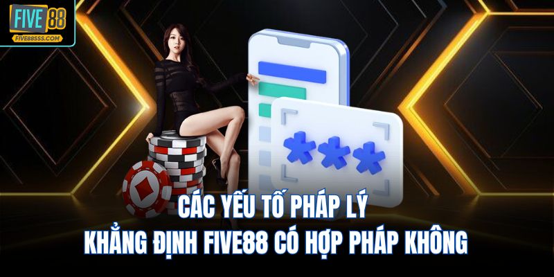 Các yếu tố pháp lý khẳng định FIVE88 có hợp pháp không