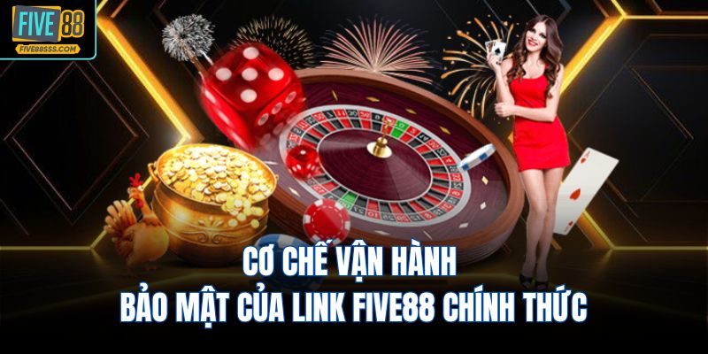 Cơ chế vận hành bảo mật của Link FIVE88 chính thức