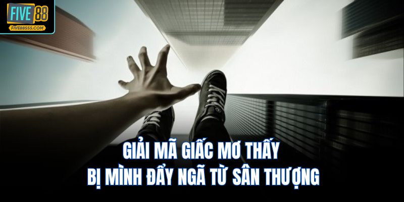 Giải mã giấc mơ thấy bị mình đẩy ngã từ sân thượng
