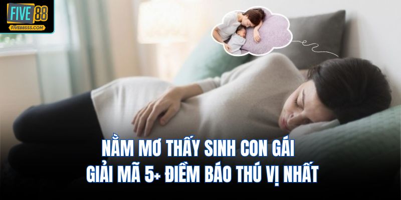 Nằm Mơ Thấy Sinh Con Gái
