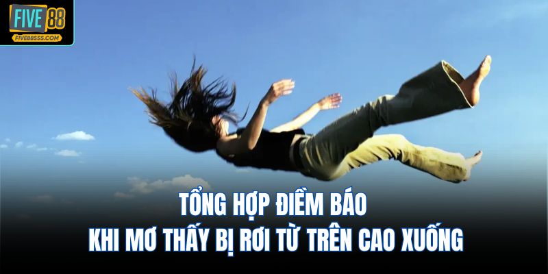 Tổng hợp điềm báo khi mơ thấy bị rơi từ trên cao xuống
