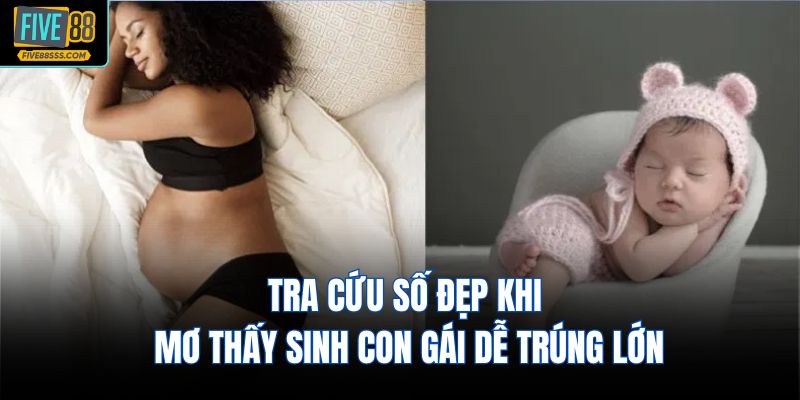 Tra cứu số đẹp khi mơ thấy sinh con gái dễ trúng lớn