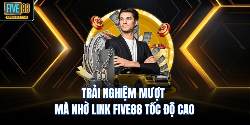 Trải nghiệm mượt mà nhờ Link FIVE88 tốc độ cao