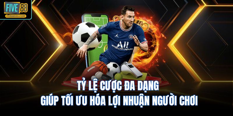Tỷ lệ cược đa dạng giúp tối ưu hóa lợi nhuận người chơi